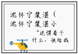 沈怀宁裴湛（沈怀宁裴湛小说）全文免费阅读无弹窗大结局_（沈怀宁裴湛阅读无弹窗）沈怀宁裴湛小说章节列表_笔趣阁