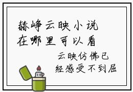赫峥云映小说在哪里可以看云映赫峥-小说《云映赫峥》赫峥云映免费阅读