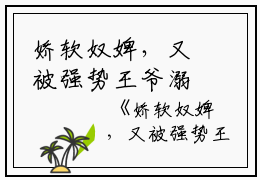 娇软奴婢，又被强势王爷溺宠了（林霜儿夜北承）全文免费阅读无弹窗大结局_(娇软奴婢，又被强势王爷溺宠了)林霜儿夜北承最新章节列表_笔趣阁