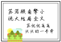 苏若顾南擎小说大结局全文免费阅读-小说排行榜top1小说全文阅读