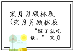 宋月月顾林辰(宋月月顾林辰）小说全文免费阅读无弹窗大结局_（宋月月顾林辰）宋月月顾林辰小说全文免费阅读最新章节列表笔趣阁（宋月月顾林辰）