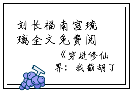 刘长福南宫琉璃全文免费阅读（穿进修仙界：我截胡了男主的女人小说）全文免费刘长福南宫琉璃读无弹窗大结局_（穿进修仙界：我截胡了男主的女人小说刘长福南宫琉璃）穿进修仙界：我截胡了男主的女人小说最新章节列表_笔趣阁（刘长福南宫琉璃）