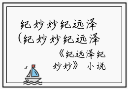  纪妙妙纪远泽(纪妙妙纪远泽)全文免费阅读无弹窗大结局_(纪远泽纪妙妙小说免费阅读全文大结局)最新章节列表_笔趣阁（纪远泽纪妙妙小说）