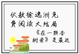 伏敖徐逸洲免费阅读大结局，在一颗杏树旁虐心小说