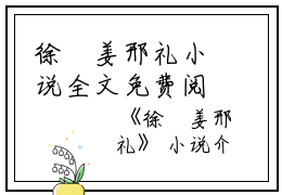 徐娢姜邢礼小说全文免费阅读(徐娢姜邢礼）全文免费阅读无弹窗大结局_徐娢姜邢礼最新章节列表_笔趣阁（徐娢姜邢礼小说）