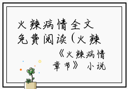 火辣病情全文免费阅读(火辣病情小说)全文免费欣欣读无弹窗大结局_ (欣欣)火辣病情小说免费欣欣读无弹窗最新章节列表_笔趣阁（火辣病情小说）