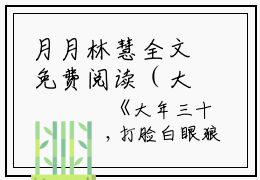 月月林慧全文免费阅读（大年三十，打脸白眼狼全家小说）全文免费月月林慧读无弹窗大结局_（月月林慧全文免费月月林慧读无弹窗）大年三十，打脸白眼狼全家小说最新章节列表_笔趣阁（月月林慧）