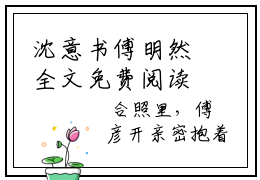 沈意书傅明然全文免费阅读(沈意书傅明然）小说全文免费阅读无弹窗大结局_（