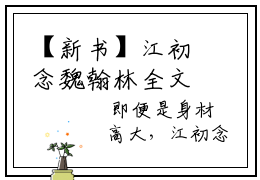 【新书】江初念魏翰林全文全章节免费阅读-江初念魏翰林 全文免费阅读无弹窗大结局