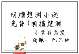 明檀楚渊小说免费(明檀楚渊)全文免费阅读无弹窗-明檀楚渊小说全文免费阅读最新章节列表_笔趣阁