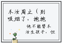 禾汝周止（别吸烟了，抱抱我）全文免费阅读无弹窗大结局_禾汝周止_笔趣阁