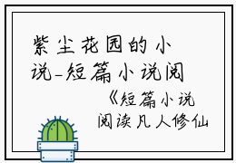 紫尘花园的小说_短篇小说阅读凡人修仙：开局得奇石林十三莫苍小说阅读