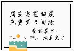 周安念霍铭晨免费章节阅读-周安念霍铭晨全文在线赏析