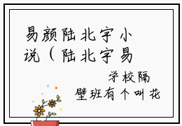 易颜陆北宇小说（陆北宇易颜）小说全文无删减版在线阅读_陆北宇易颜小说最新章节列表_笔趣阁