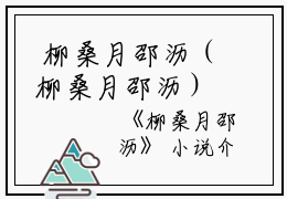  柳桑月邵沥（柳桑月邵沥）全文免费阅读无弹窗大结局_柳桑月邵沥小说柳桑月邵沥最新章节列表_笔趣阁(柳桑月邵沥）