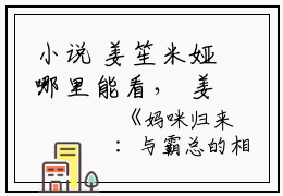 小说 姜笙米娅哪里能看， 姜笙米娅最新章节在线阅读
