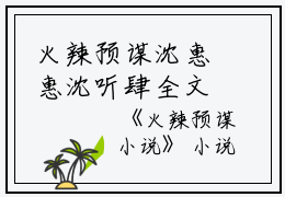 火辣预谋沈惠惠沈听肆全文免费阅读（火辣预谋）全文免费沈惠惠沈听肆读无弹窗大结局_火辣预谋沈惠惠沈听肆最新章节列表_笔趣阁（沈惠惠沈听肆）
