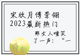 宋欣月傅景翎2023最新热门榜单小说 宋欣月傅景翎在线阅读