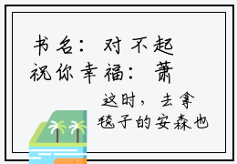 书名：对不起祝你幸福：萧奕沈歆湄知乎最新章节书名：对不起祝你幸福：萧奕