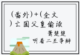 (番外)+(全文)亡国父皇偷读我心后，支棱起来了萧楚楚小说免费下载阅读_(亡国父皇偷读我心后，支棱起来了萧楚楚)亡国父皇偷读我心后，支棱起来了萧楚楚最新章节列表_笔趣阁（亡国父皇偷读我心后，支棱起来了萧楚楚）