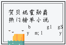 贺贝妮霍勋爵热门榜单小说 霍勋爵贺贝妮完本小说无弹窗免费阅读