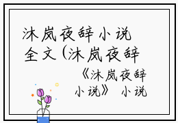 沐岚夜辞小说全文(沐岚夜辞小说全文)全文免费阅读无弹窗大结局_(沐岚夜辞免费阅读全文大结局)最新章节列表_笔趣阁（沐岚夜辞）