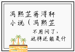 冯熙芷蒋浔轩小说（冯熙芷蒋浔轩）全文免费阅读无弹窗_冯熙芷蒋浔轩最新小说_笔趣阁（冯熙芷蒋浔轩）