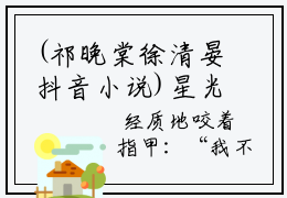 (祁晚棠徐清晏抖音小说)星光与他小说全文阅读免费