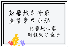彭馨然季升荣全集章节小说免费阅读完整版（季升荣彭馨然）-季升荣彭馨然小说免费阅读