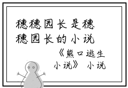穗穗园长是穗穗园长的小说-《熊口逃生小说》完整章节穗穗园长读