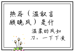热荐（温叙言顾晚风）是什么小说-（温叙言顾晚风）无弹窗免费阅读大结局最