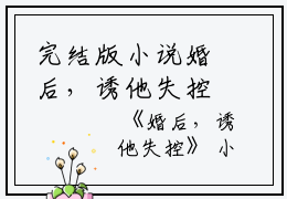 完结版小说婚后，诱他失控第2章阅读