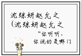 沈琼妍赵允之(沈琼妍赵允之)全文免费阅读无弹窗大结局_(沈琼妍赵允之全文免