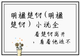 明楹楚衍(明楹楚衍）小说全文免费阅读无弹窗大结局_明楹楚衍全文免费阅读
