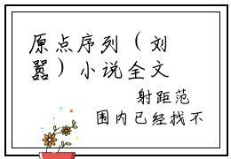 原点序列（刘嚣）小说全文免费阅读无弹窗大结局_（刘嚣免费阅读）原点序列最新章节列表笔趣阁