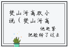 焚山河高欢小说（焚山河高欢）全文免费阅读无弹窗大结局_焚山河高欢最新章节列表_笔趣阁