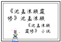 《沈嘉沫顾霆修》沈嘉沫顾霆修（大结局小说全集完整版）沈嘉沫顾霆修全文阅读笔趣阁