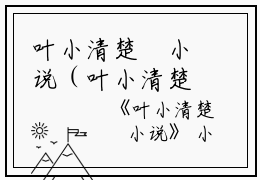 叶小清楚郔小说（叶小清楚郔）全文免费阅读无弹窗大结局_叶小清楚郔小说最新章节（叶小清楚郔）