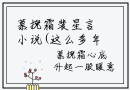 慕挽霜裴星言小说(这么多年的喜欢只不过是负担)全文免费阅读_(这么多年的喜欢只不过是负担)慕挽霜裴星言小说最新章节列表_笔趣阁(这么多年的喜欢只不过是负担)