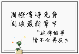 周橙傅峥免费阅读最新章节，小说推荐周橙傅峥全文