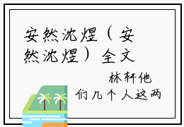 安然沈煜（安然沈煜）全文免费阅读无弹窗大结局_(安然沈煜)安然沈煜免费阅读无弹窗最新章节列表_笔趣阁（安然沈煜）