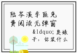 陆岑溪季匪免费阅读无弹窗，陆岑溪季匪小说大结局全文免费阅读