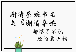 谢清秦婉书名是《谢清秦婉》在线赏析_谢清秦婉txt小说阅读_谢清秦婉在线阅读笔趣阁