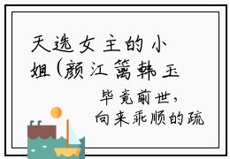 天选女主的小姐(颜江篱韩玉韬)全文免费阅读无弹窗大结局_ 天选女主的小姐最