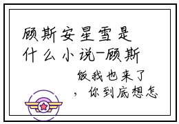 顾斯安星雪是什么小说-顾斯安星雪无弹窗免费阅读大结局最新章节列表_笔趣阁