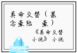 真命交替（慕念豪陆珺豪）全文免费阅读无弹窗大结局_真命交替最新章节列表_笔趣阁（慕念豪陆珺豪）