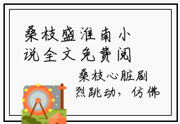 桑枝盛淮南小说全文免费阅读（盛淮南桑枝）全文免费阅读无弹窗_桑枝盛淮南小说全文免费阅读_笔趣阁（盛淮南桑枝）