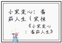 小宋变心：番茄人生（宋恒宇于婷）全文免费阅读无弹窗大结局_小宋变心：番茄人生最新章节（宋恒宇于婷）