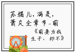 苏媚儿,满是,萧炎全章节_前妻为我生子，却不小说阅读