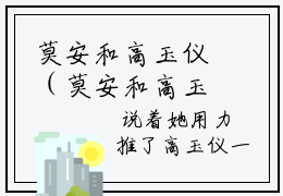莫安和高玉仪（莫安和高玉仪精彩美文）免费阅读-小说莫安和高玉仪最后结局如何